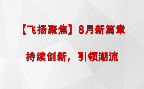 和静【飞扬聚焦】8月新篇章 —— 持续创新，引领潮流