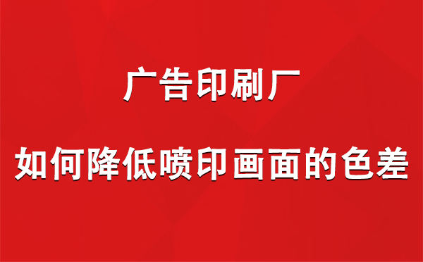 和静广告和静印刷厂如何降低喷印画面的色差