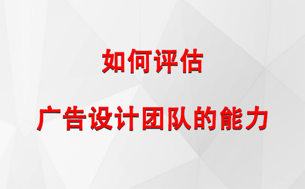 如何评估和静广告设计团队的能力